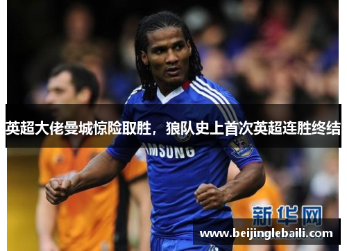 英超大佬曼城惊险取胜，狼队史上首次英超连胜终结