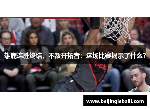 雄鹿连胜终结，不敌开拓者：这场比赛揭示了什么？
