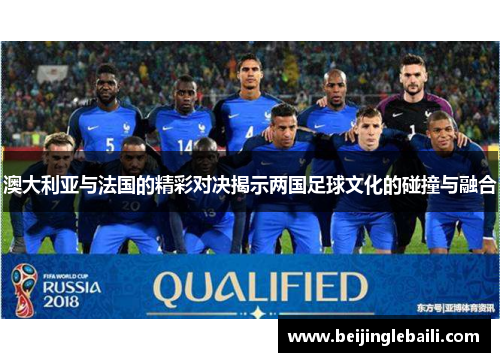 澳大利亚与法国的精彩对决揭示两国足球文化的碰撞与融合