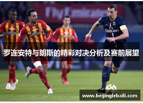 罗连安特与朗斯的精彩对决分析及赛前展望